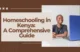 Homeschooling in Kenya: A Comprehensive Guide